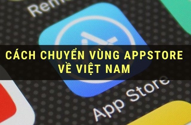 Hướng dẫn chuyển vùng Appstore về Việt Nam
