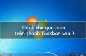 Hướng dẫn thu gọn icon trên thanh Taskbar win 7