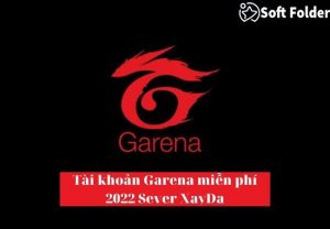 Tài khoản Garena miễn phí 2022 Sever XayDa